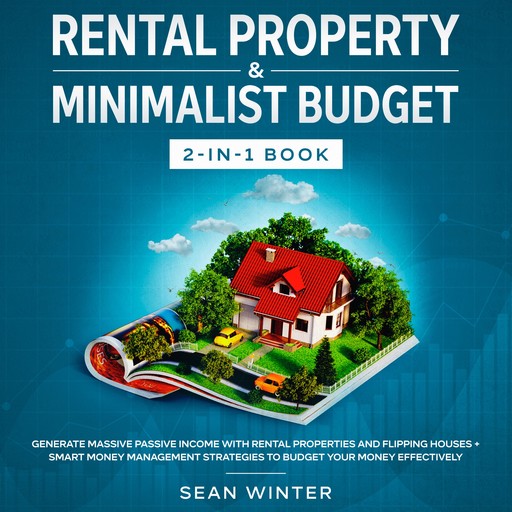 Rental Property and Minimalist Budget 2-in-1 Book Generate Massive Passive Income with Rental Properties and Flipping Houses + Smart Money Management Strategies to Budget Your Money Effectively, Sean Winter