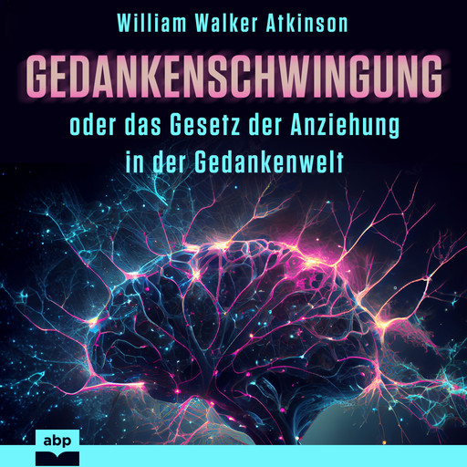 Gedankenschwingung oder das Gesetz der Anziehung in der Gedankenwelt (Ungekürzt), William Walker Atkinson