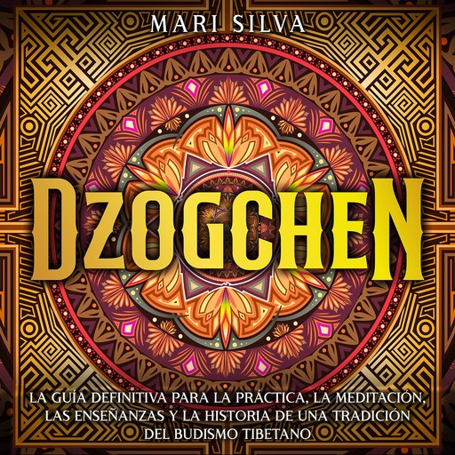 Dzogchen: La guía definitiva para la práctica, la meditación, las enseñanzas y la historia de una tradición del budismo tibetano, Mari Silva