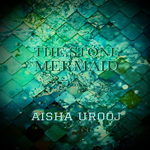 The Stone Mermaid, Aisha Urooj