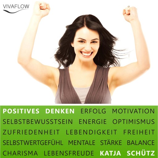 Positives Denken - Erfolg & Motivation durch Selbstbewusstsein und mentale Stärke, Katja Schütz