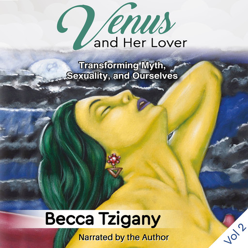 Venus and Her Lover: Transforming Myth, Sexuality, and Ourselves (Volume 2), Becca Tzigany