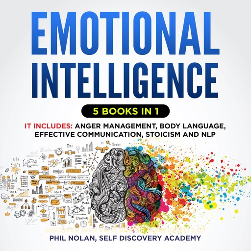 Emotional Intelligence 5 Books in 1: It includes: Anger Management, Body Language, Effective Communication, Stoicism and NLP, Phil Nolan, Self Discovery Academy
