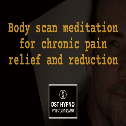 Body scan meditation for chronic pain relief and reduction - A guided meditation - DST Hypno with Stu Newman, Stuart Newman