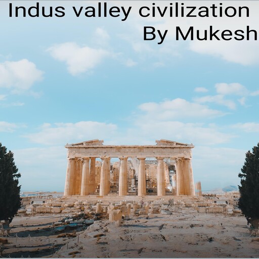 INDUS VALLEY CIVILIZATION, Mukesh Kumar