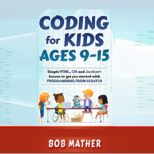 Coding for Kids Ages 9-15, Bob Mather