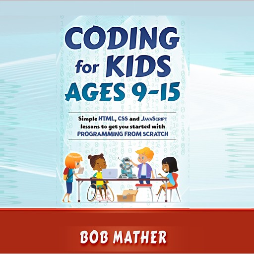 Coding for Kids Ages 9-15, Bob Mather