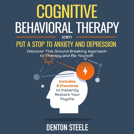 Cognitive Behavioral Therapy (CBT): Put a Stop to Anxiety and Depression, DENTON STEELE