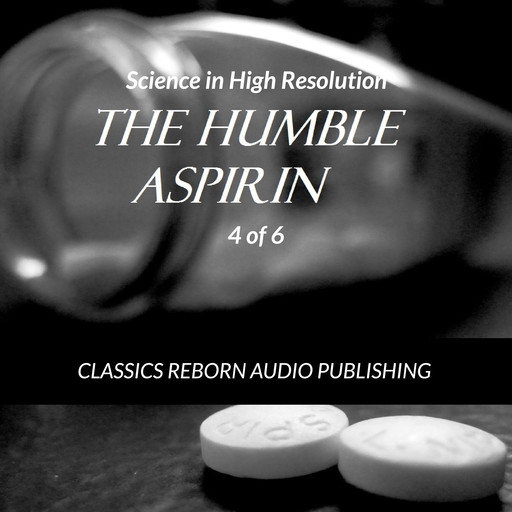 Science in High Resolution 4 of 6 The Humble Aspirin (lecture), Classics Reborn Audio Publishing