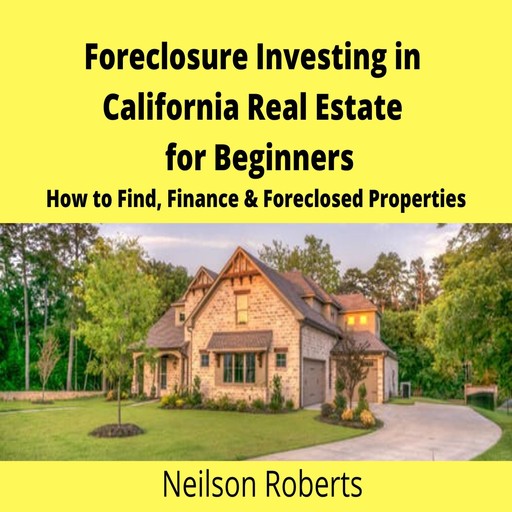Foreclosure Investing in California Real Estate for Beginners, Neilson Roberts