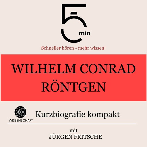 Wilhelm Conrad Röntgen: Kurzbiografie kompakt, Jürgen Fritsche, 5 Minuten, 5 Minuten Biografien