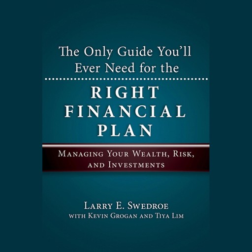 The Only Guide You'll Ever Need for the Right Financial Plan, Larry E.Swedroe, Kevin Grogan, Tiya Lim