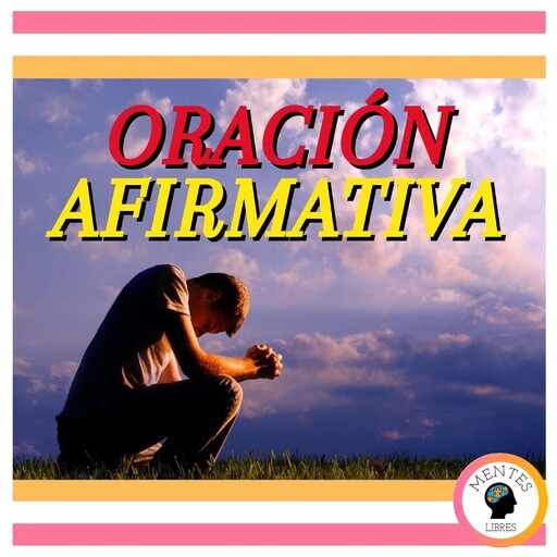 Oración Afirmativa, MENTES LIBRES