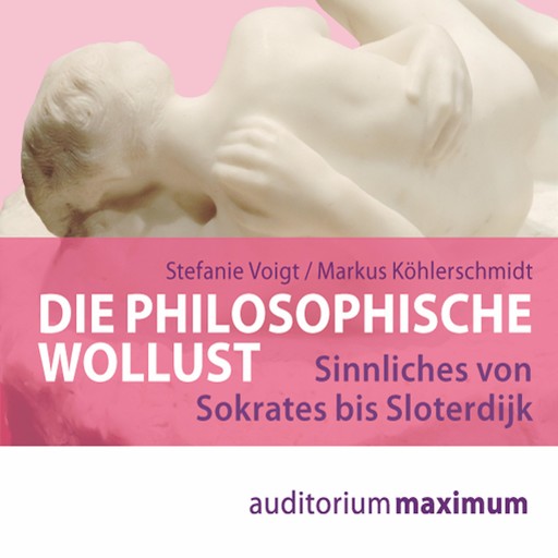 Die philosophische Wollust (Ungekürzt), Markus Köhlerschmidt, Stefanie Voigt