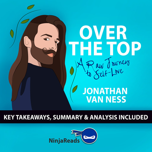 Over the Top: A Raw Journey to Self-Love by Jonathan Van Ness: Key Takeaways, Summary & Analysis Included, Ninja Reads