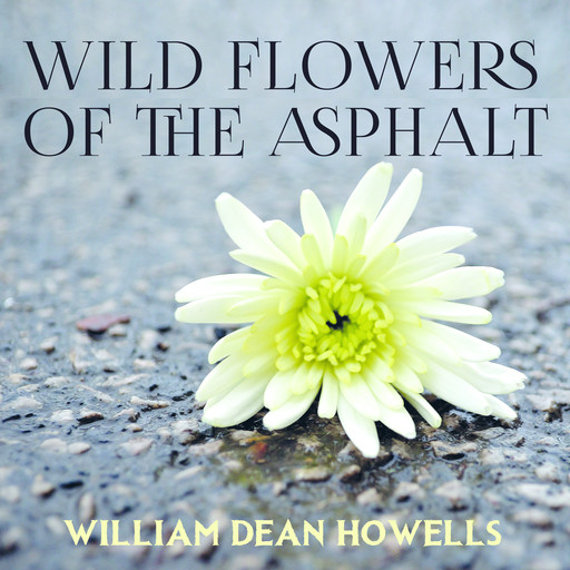 Wild Flowers of the Asphalt, William Dean Howells