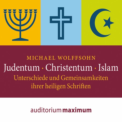 Judentum - Christentum - Islam - Unterschiede und Gemeinsamkeiten ihrer heiligen Schrift (Ungekürzt), Michael Wolffsohn