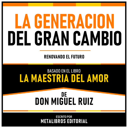La Generacion Del Gran Cambio - Basado En El Libro La Maestria Del Amor De Don Miguel Ruiz, Metalibros Editorial, Don Miguel Ruiz - Libreria de Enseñanzas