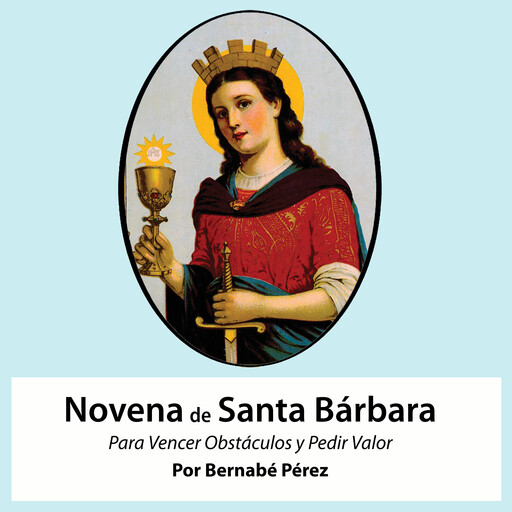 Novena De Santa Bárbara Para Vencer Obstáculos Y Pedir Valor, Bernabé Pérez