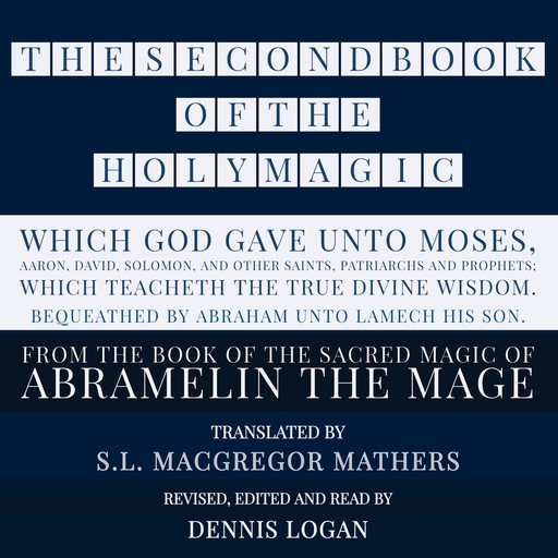 THE SECOND BOOK OF THE HOLY MAGIC, WHICH GOD GAVE UNTO MOSES, AARON, DAVID, SOLOMON, AND OTHER SAINTS, PATRIARCHS AND PROPHETS; WHICH TEACHETH THE TRUE DIVINE WISDOM. BEQUEATHED BY ABRAHAM UNTO LAMECH HIS SON., S.L.Macgregor Mathers