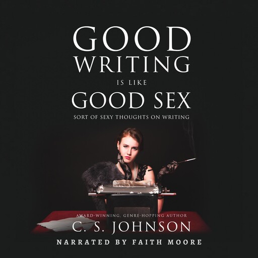 Good Writing Is Like Good Sex, C.S. Johnson