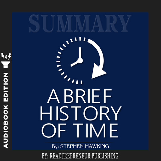 Summary of A Brief History of Time: From the Big Bang to Black Holes by Stephen King, Readtrepreneur Publishing