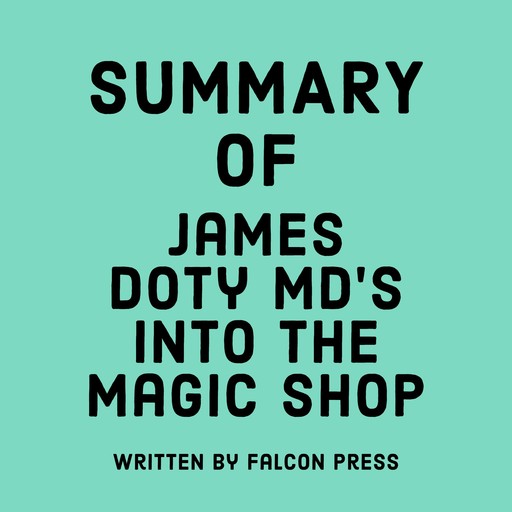 Summary of James Doty MD's Into the Magic Shop, Falcon Press