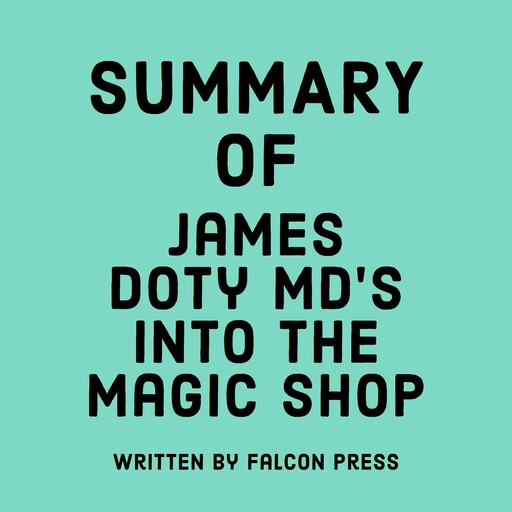 Summary of James Doty MD's Into the Magic Shop, Falcon Press