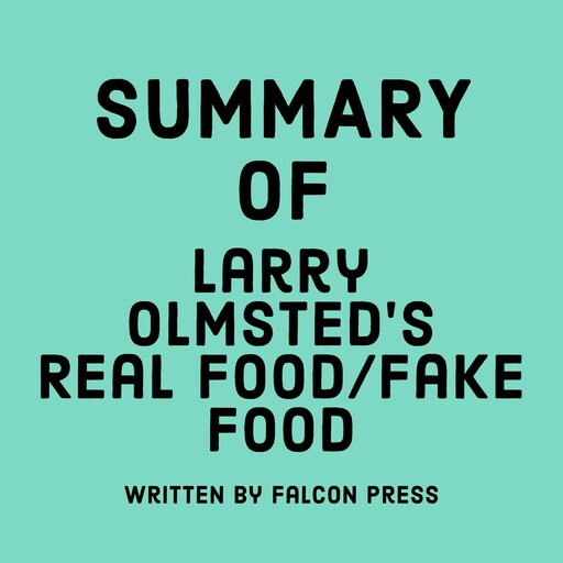 Summary of Larry Olmsted’s Real Food/Fake Food, Falcon Press