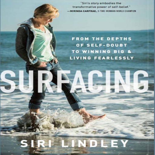Surfacing: from the depths of self-doubt to winning big and living fearlessly, Siri Lindley