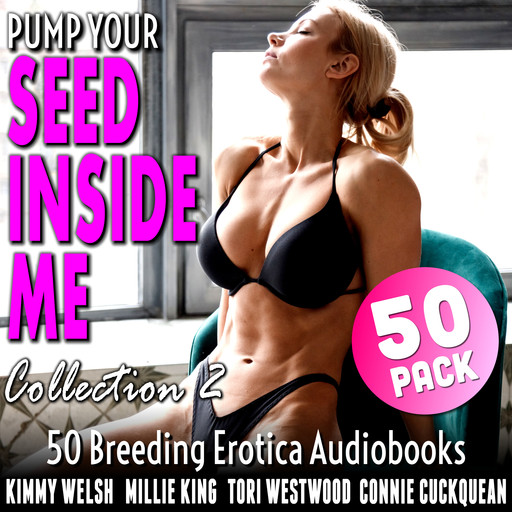 Pump Your Seed Inside Me 50-Pack : Collection 2 (50 More Breeding Erotica Audiobooks), Tori Westwood, Millie King, Kimmy Welsh, Connie Cuckquean