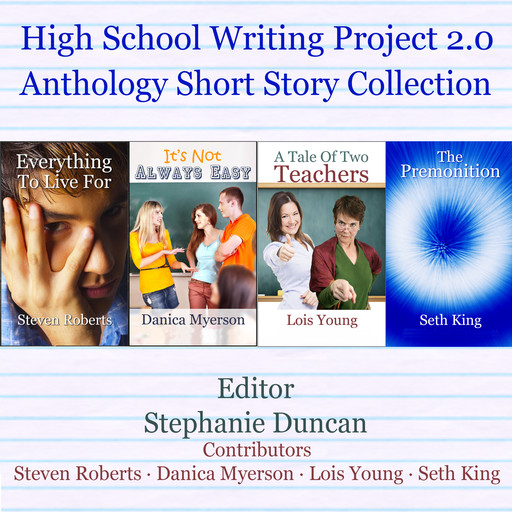 High School Writing Project 2.0 Anthology Short Story Collection (Unabridged), Steven Roberts, Seth King, Danica Myerson, Lois Young