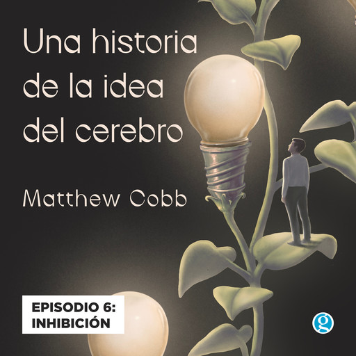 Inhibición - Una historia de la idea del cerebro, Episodio 6, Matthew Cobb