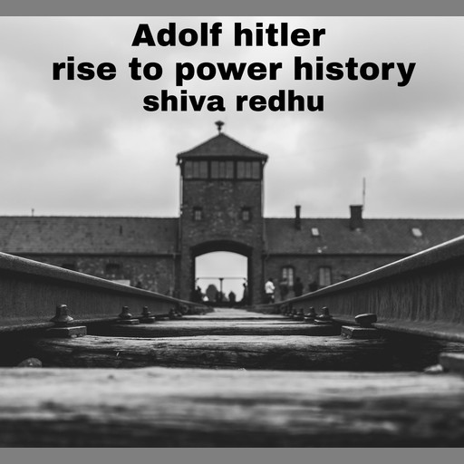 Adolf hitler rise to power history, shiva redhu