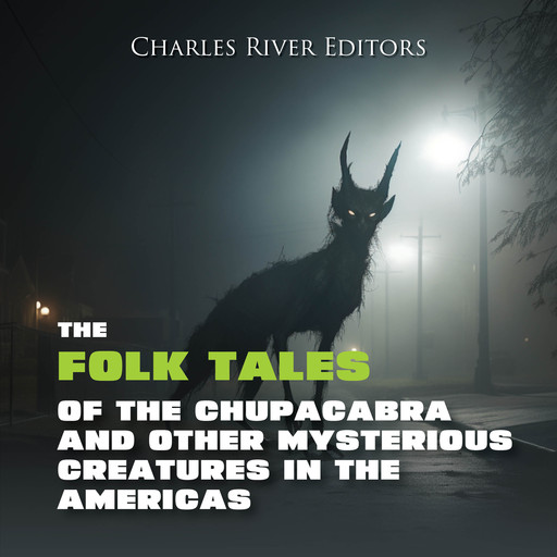 The Folk Tales of the Chupacabra and Other Mysterious Creatures in the Americas, Charles Editors