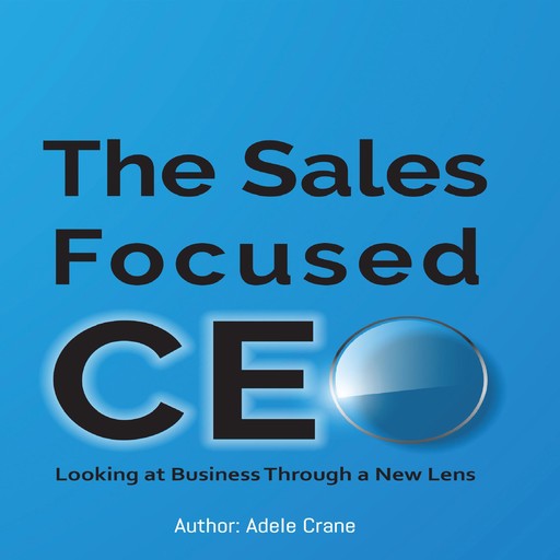 The Sales Focused CEO:: Looking at Business Through a New Lens, Adele Crane