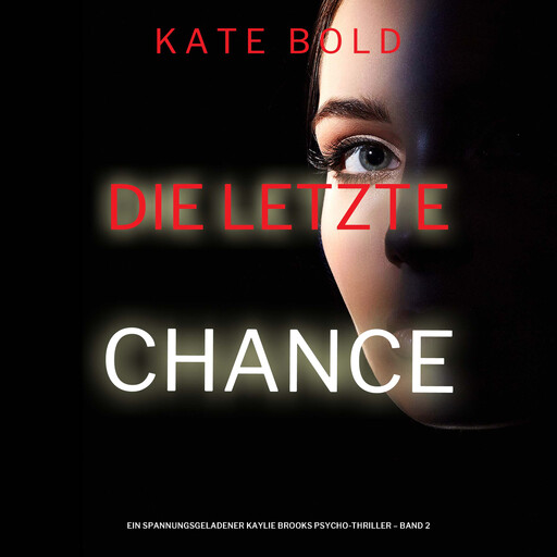 Die letzte Chance (Ein spannungsgeladener Kaylie Brooks Psycho-Thriller – Band 2), Kate Bold