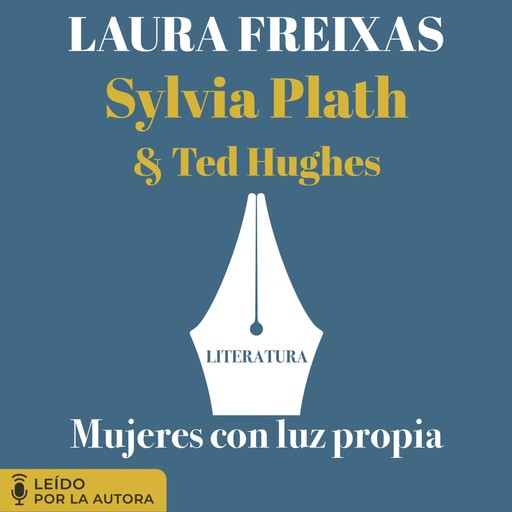 Mujeres con luz propia. Literatura: Sylvia Plath y Ted Hughes, Laura Freixas