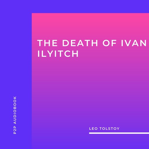 The Death of Ivan Ilyitch (Unabridged), Leo Tolstoy
