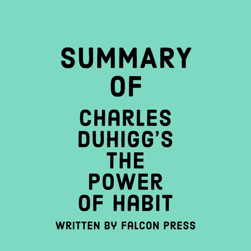 Summary of Charles Duhigg's The Power of Habit, Falcon Press