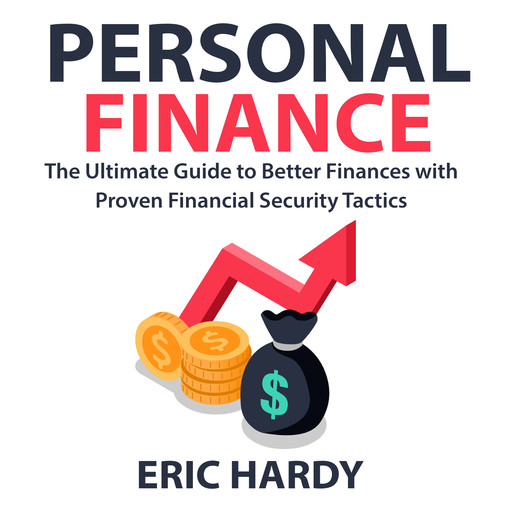 Personal Finance: The Ultimate Guide to Better Finances with Proven Financial Security Tactics, Eric Hardy
