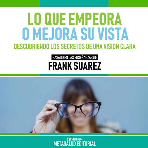 Lo Que Empeora O Mejora Su Vista - Basado En Las Enseñanzas De Frank Suarez, Metasalud Editorial