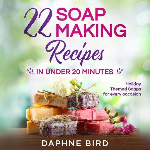 22 Soap Making Recipes in Under 20 Minutes:, Daphne Bird