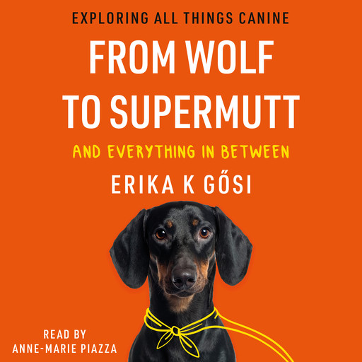 From Wolf to Supermutt and Everything In Between, Erika K Gősi