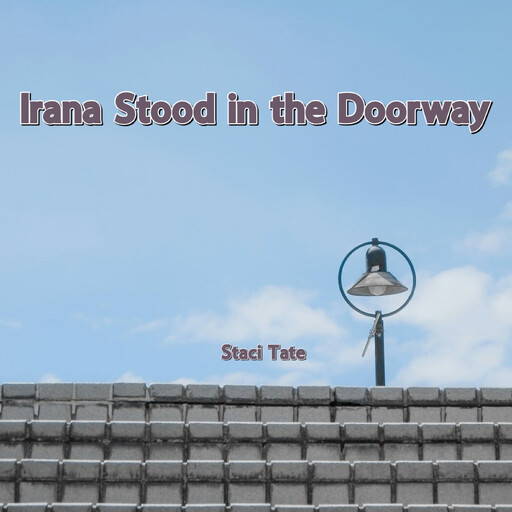 Irana Stood in the Doorway, Staci Tate