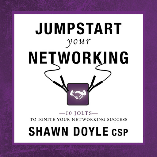 Jumpstart Your Networking:10 Jolts to Ignite Your Networking Success, Shawn Doyle CSP