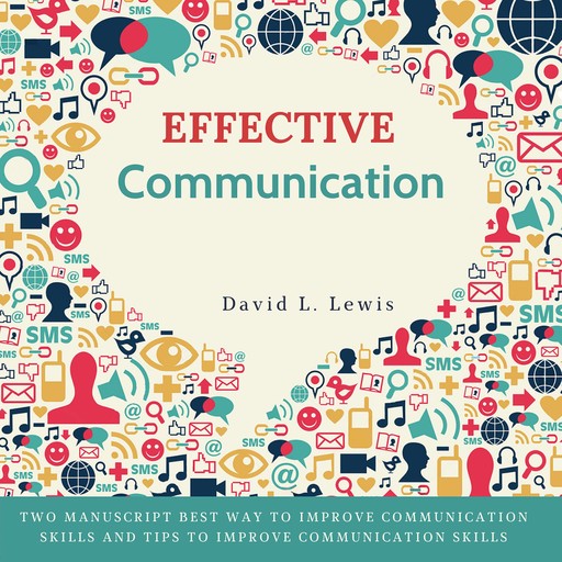 Effective Communication: Two Manuscript Best Way to Improve Communication Skills and Tips to Improve Communication Skills., David Lewis