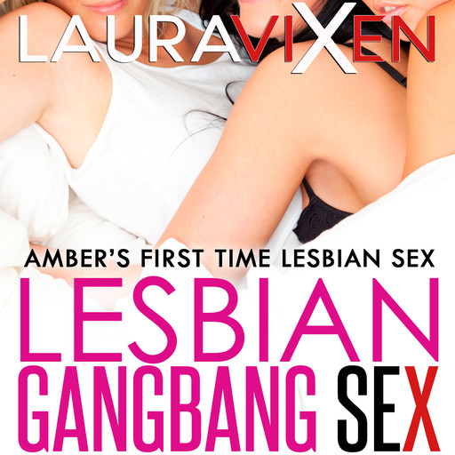 Lesbian Gangbang Sex – Amber’s First Time Lesbian Sex, Laura Vixen