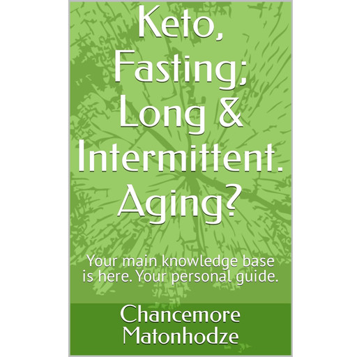 Keto, Fasting; Long & Intermittent. Aging?, Chancemore Matonhodze