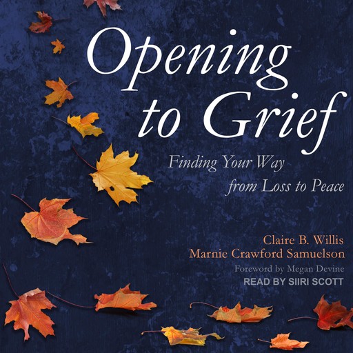 Opening to Grief, Claire B. Willis, Marnie Crawford Samuelson, Megan Devine